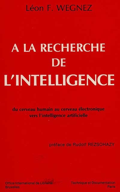 A la recherche de l'intelligence : du cerveau au cerveau électronique, vers l'intelligence artificielle
