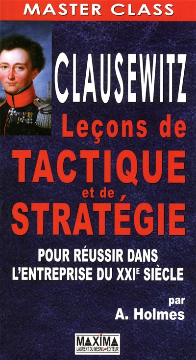 Clausewitz : leçons de tactique et de stratégie : pour réussir dans l'entreprise du XXIe siècle