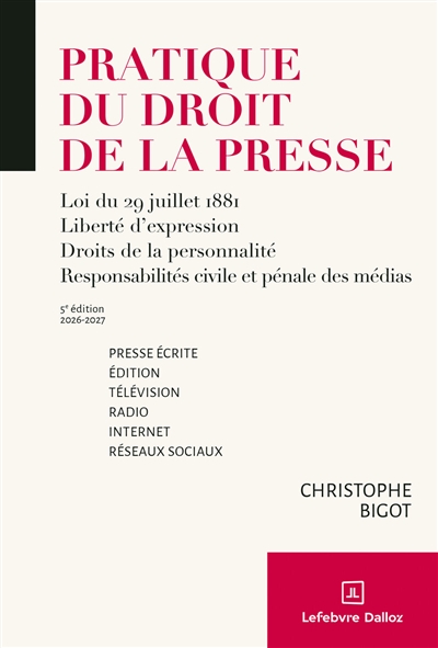 Pratique du droit de la presse 2026-2027 : loi du 29 juillet 1881, liberté d'expression, droits de la personnalité, responsabilités civile et pénale des médias : presse écrite, édition, télévision, radio, Internet, réseaux sociaux