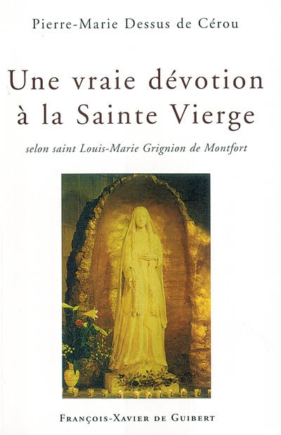 Une vraie dévotion à la Sainte Vierge : selon saint Louis-Marie Grignion de Montfort