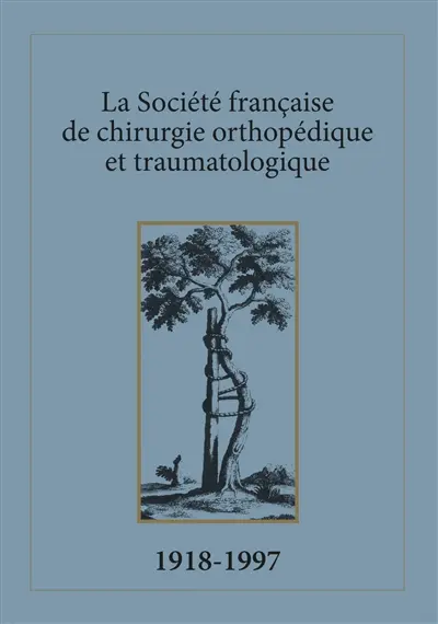 La Société française de chirurgie orthopédique et traumatologique. Vol. 1. 1918-1997