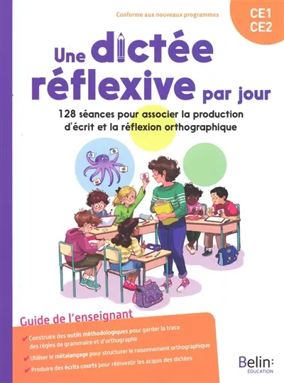 Une dictée réflexive par jour CE1, CE2 : 128 séances pour associer la production d'écrit et la réflexion orthographique : guide de l'enseignant, conforme aux nouveaux programmes
