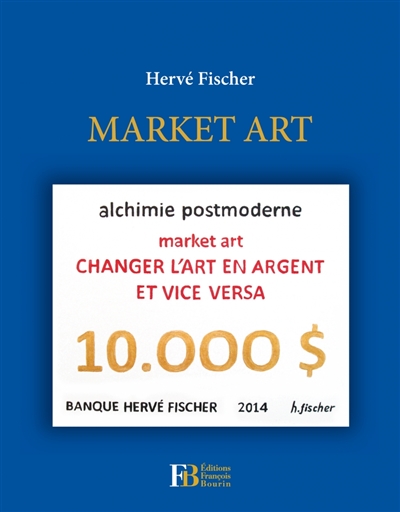 Market art : alchimie postmoderne : changer l'art en argent et vice versa