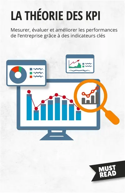 La théorie des KPI : Mesurer, évaluer et améliorer les performances de l'entreprise grâce à des indicateurs clés