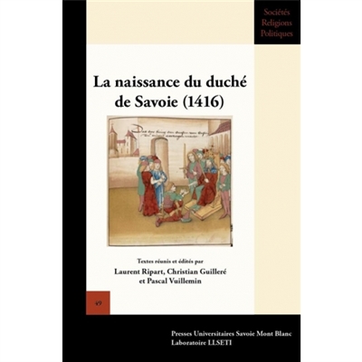 La naissance du duché de Savoie (1416) : actes du colloque international de Chambéry (18, 19 et 20 février 2016)