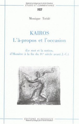 Kairos, l'à-propos et l'occasion : le mot et la notion, d'Homère à la fin du IVe siècle avant J.-C.