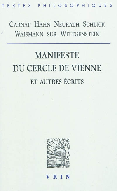 Manifeste du Cercle de Vienne et autres écrits : Carnap, Hahn, Neurath, Schlick, Waismann sur Wittgenstein