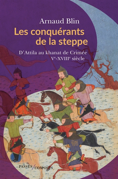 Les conquérants de la steppe : d'Attila au khanat de Crimée : Ve-XVIIIe siècle