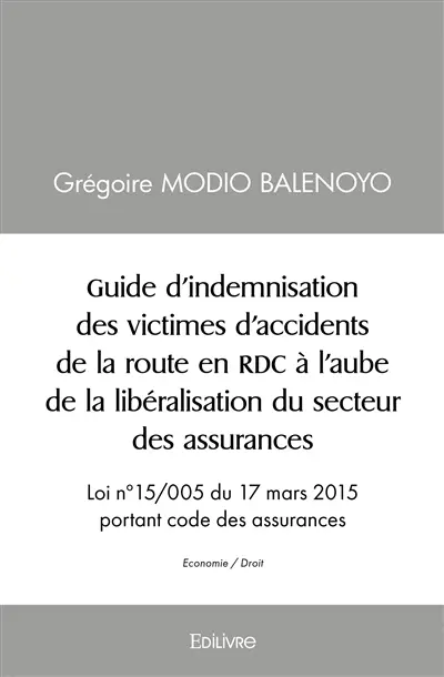 Guide d’indemnisation des victimes d’accidents de la route en rdc à l’aube de la libéralisation du secteur des assurances : Loi n°15/005 du 17 mars 2015 portant code des assurances