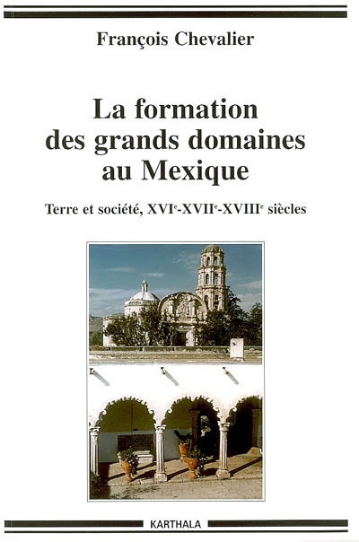 La formation des grands domaines au Mexique : terre et société, XVIe-XVIIe-XVIIIe siècle