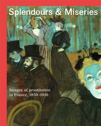 Splendours & miseries : images of prostitution in France, 1850-1910