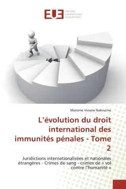 L'évolution du droit international des immunités pénales : Tome 2 : Juridictions internationalisées et nationales étrangères - Crimes de sang - crimes de « vol contre