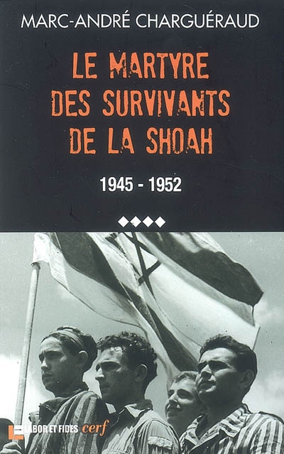Tous coupables ?. Vol. 4. Le martyre des survivants de la Shoah : 1945-1952