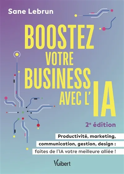 Boostez votre business avec l'IA : productivité, marketing, communication, gestion, design : faites de l'IA votre meilleure alliée !