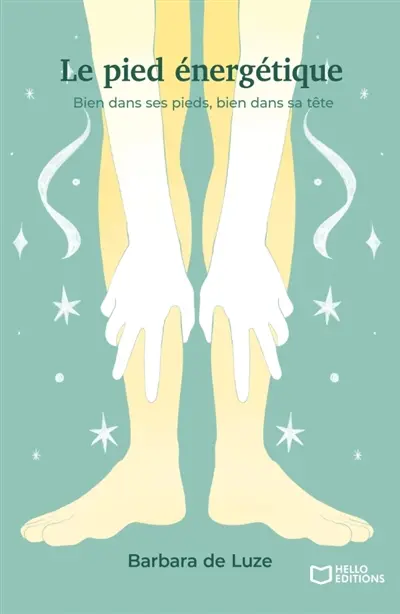 Le pied énergétique : Bien dans ses pieds, bien dans sa tête