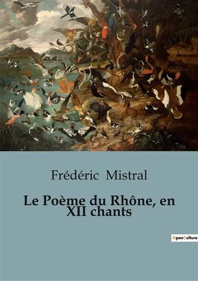 Le Poème du Rhône, en XII chants : Une épopée fluviale en Provence : le voyage poétique de Frédéric Mistral