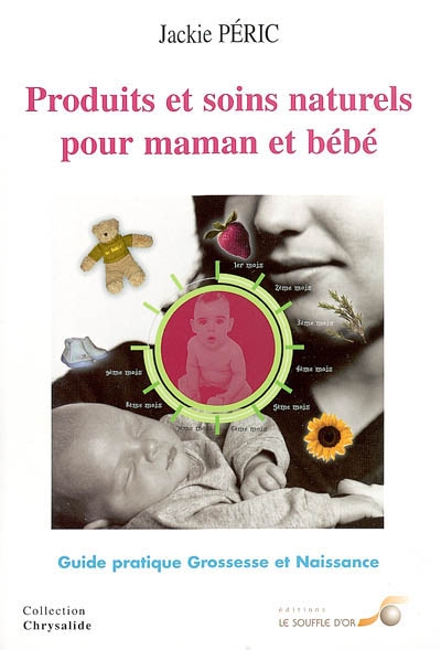 Produits et soins naturels pour maman et bébé : guide pratique : grossesse et naissance