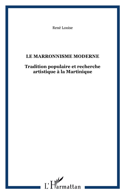 Le Marronisme moderne. Vol. 1. Traditions populaires et recherches artistiques à la Martinique
