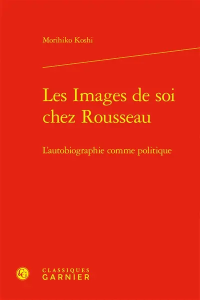 Les images de soi chez Rousseau : l'autobiographie comme politique