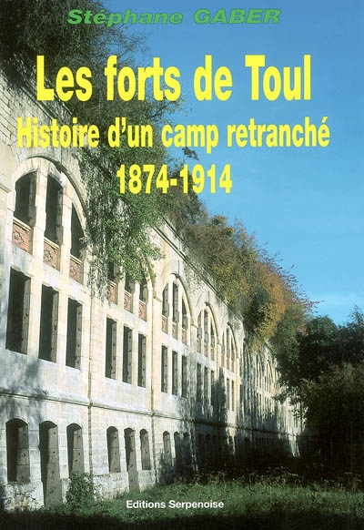 Les forts de Toul : histoire d'un camp retranché : 1874-1914