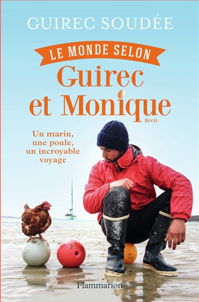 Le monde selon Guirec et Monique : un marin, une poule, un incroyable voyage : récit