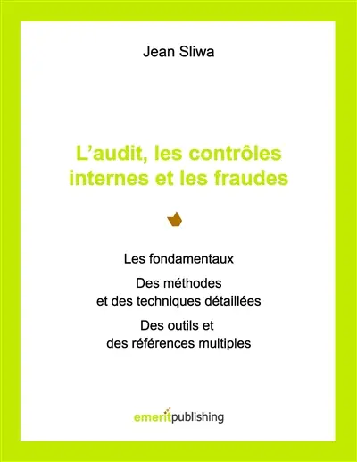 L’audit, les contrôles internes et les fraudes : Les fondamentaux, des méthodes et des techniques détaillées, des outils et des références multiples
