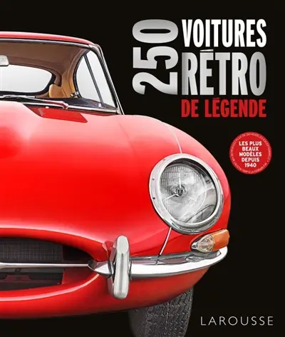 Voitures rétro de légende : les plus beaux modèles depuis 1940 : retrouvez plus de 250 modèles exceptionnels, de l'Austin 10HP à la Ferrari F40