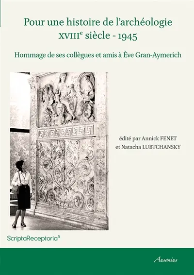 Pour une histoire de l'archéologie : XVIIIe siècle-1945 : hommage de ses collègues et amis à Eve Gran-Aymerich