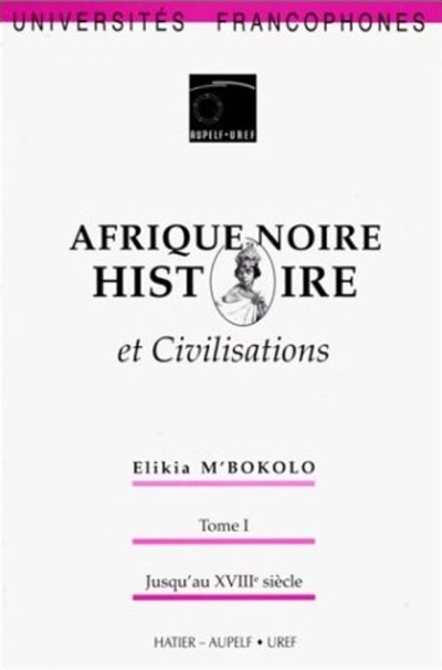 Afrique noire : histoire et civilisations. Vol. 1. Jusqu'au XVIIIe siècle
