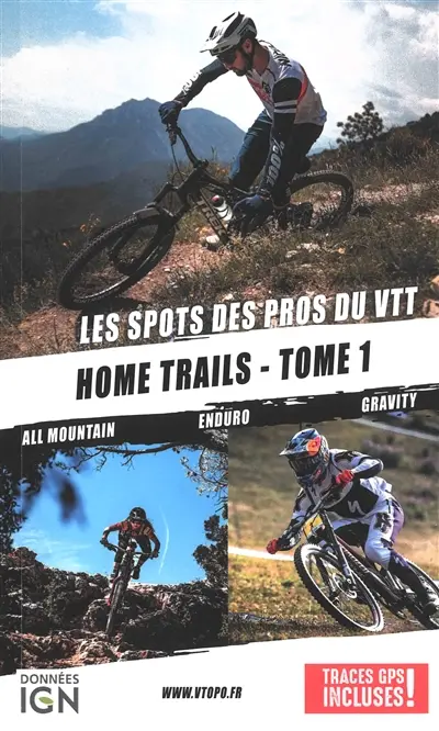 Les spots des pros du VTT. Vol. 1. Home trails : all mountain, enduro, gravity