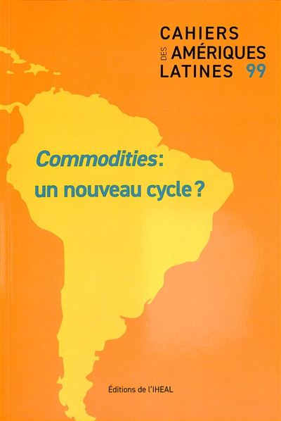 Cahiers des Amériques latines, n° 99. Commodities : un nouveau cycle ?