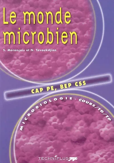 Microbiologie : cours, TD. Vol. 1. Le monde microbien CAP PE, BEP CSS : microbiologie cours, TD et TP