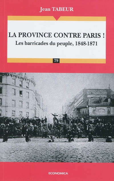 Chronique d'une histoire comparée. Vol. 2. La province contre Paris ! : les barricades du peuple, 1848-1871