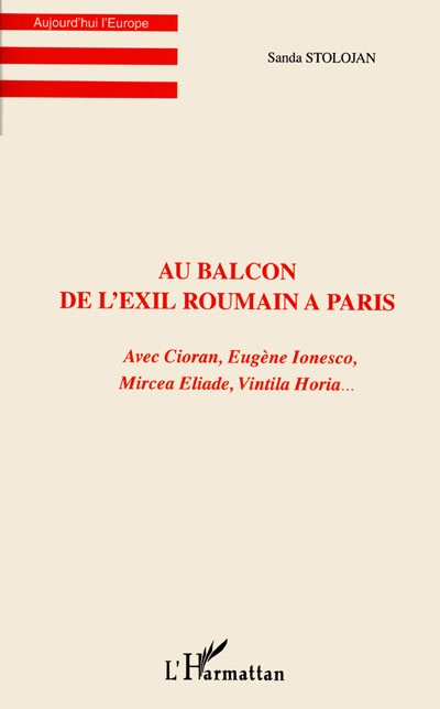 Au balcon de l'exil roumain à Paris : avec Cioran, Eugène Ionesco, Mircea Eliade, Vintila Horia