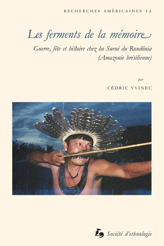 Les ferments de la mémoire : guerre, fête et histoire chez les Surui du Rondônia (Amazonie brésilienne)
