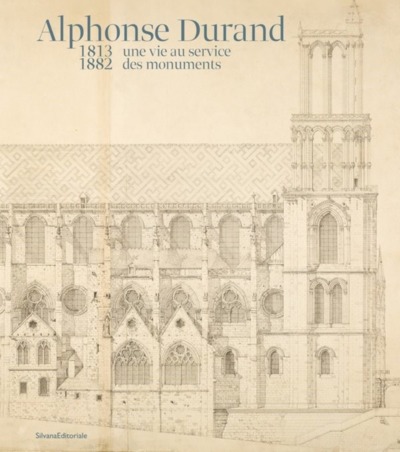 alphonse durand : 1813-1882, une vie au service des monuments : exposition, mantes-la-jolie, musée de l'hôtel-dieu, du 1er juin au 18 septembre 2022