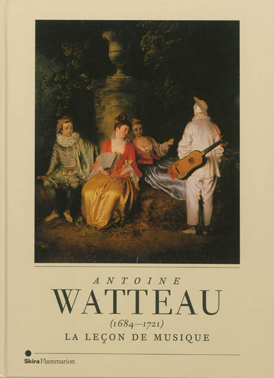 Antoine Watteau, 1684-1721 : La leçon de musique : Palais des beaux-arts de Bruxelles, 8 février-12 mai 2013