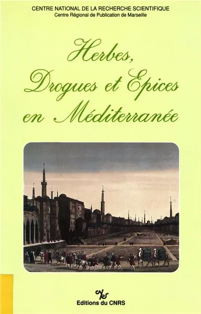 Herbes, drogues et épices en Méditerranée : histoire, anthropologie, économie du Moyen Age à nos jours