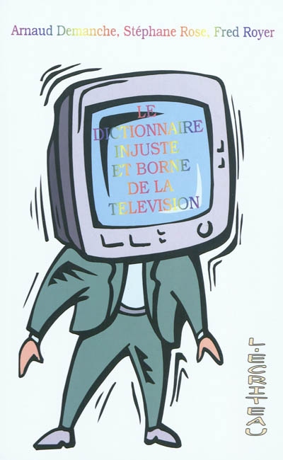 Le dictionnaire injuste et borné de la télévision : par les créateurs des Gérard