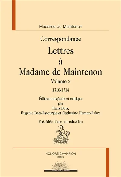Correspondance. Lettres à Madame de Maintenon. Vol. 10. 1710-1714