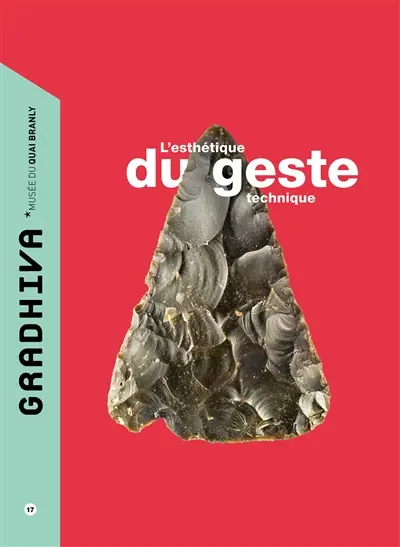 Gradhiva au Musée du quai Branly-Jacques Chirac : revue d'histoire et d'archives de l'anthropologie, n° 17. L'esthétique du geste technique