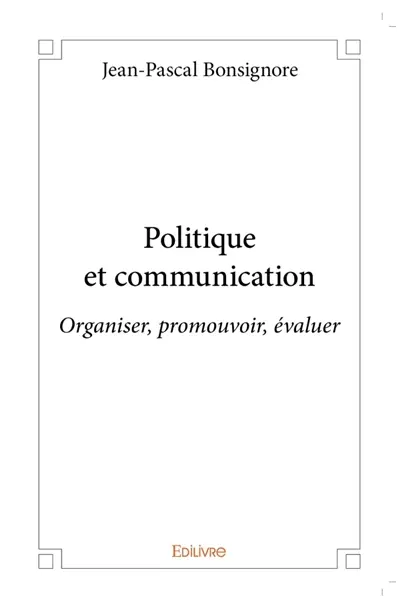 Politique et communication : Organiser, promouvoir, évaluer