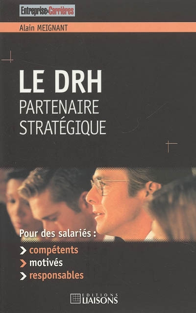 Le DRH : partenaire stratégique : pour des salariés, compétents, motivés, responsables
