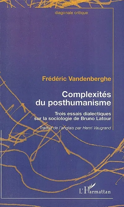 Complexités du posthumanisme : trois essais dialectiques sur la sociologie de Bruno Latour