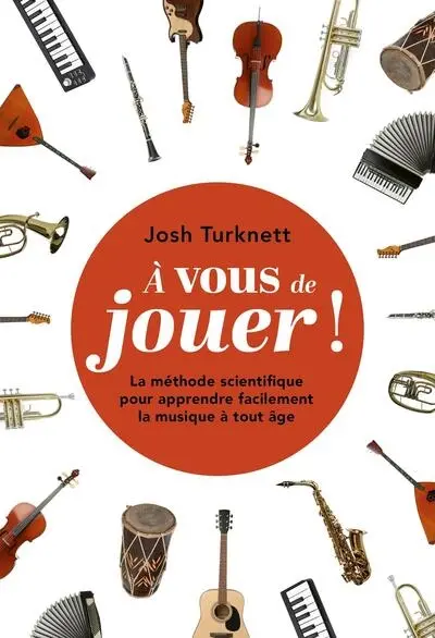 A vous de jouer ! : la méthode scientifique pour apprendre facilement la musique à tout âge