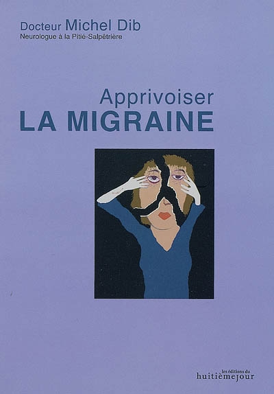 Apprivoiser la migraine : comprendre, apprivoiser, guérir