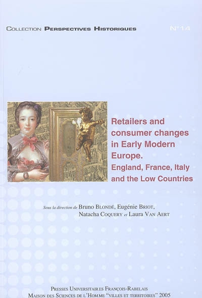 Retailers and consumer changes in early modern Europe : England, Italy and the Low Countries. Marchands et consommateurs, les mutations de l'Europe moderne : Angleterre, France, Italie, Pays-Bas : actes de la session Retailers and consumers changes