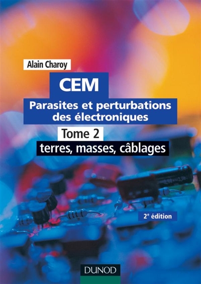 CEM : parasites et perturbations des électroniques. Vol. 2. Terres, masses et câblages : règles et conseils d'installation