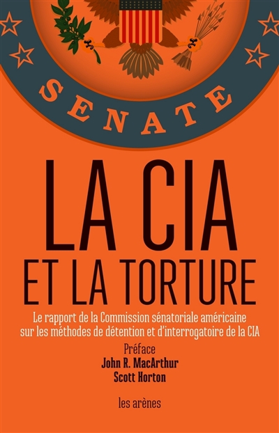 La CIA et la torture : le rapport de la Commission sénatoriale américaine sur les méthodes de détention et d'interrogatoire de la CIA