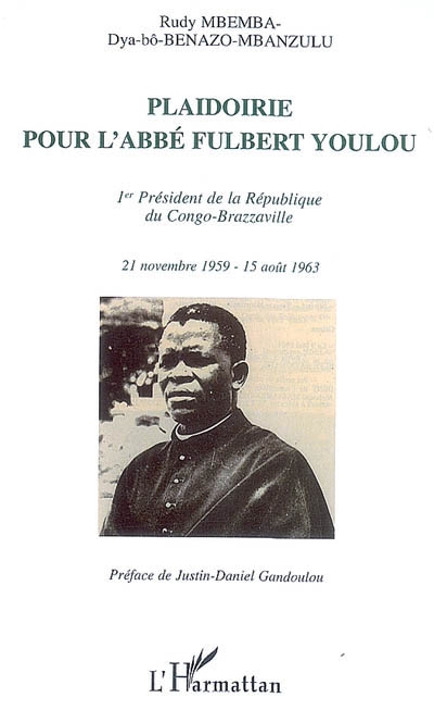 Plaidoirie pour l'abbé Fulbert Youlou : 1er président de la République du Congo-Brazzaville : 21 novembre 1959-15 août 1963
